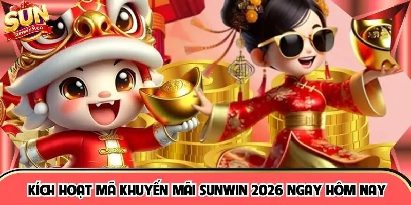 Kích hoạt mã khuyến mãi SUNWIN 2026 ngay hôm nay